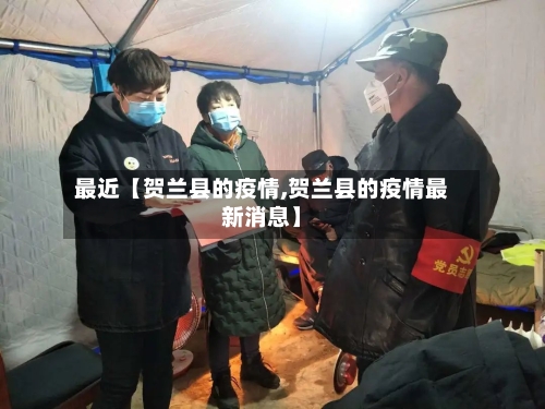最近【贺兰县的疫情,贺兰县的疫情最新消息】