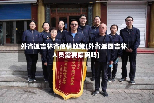外省返吉林省疫情政策(外省返回吉林人员需要隔离吗)