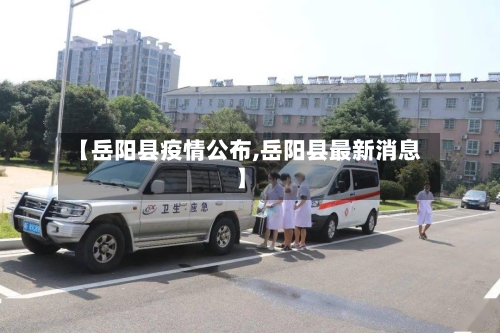 【岳阳县疫情公布,岳阳县最新消息】