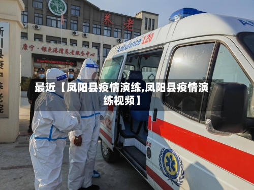 最近【凤阳县疫情演练,凤阳县疫情演练视频】-第3张图片