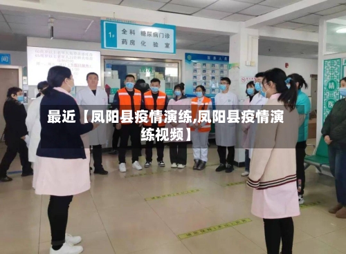 最近【凤阳县疫情演练,凤阳县疫情演练视频】