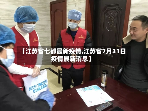 【江苏省七都最新疫情,江苏省7月31日疫情最新消息】-第3张图片