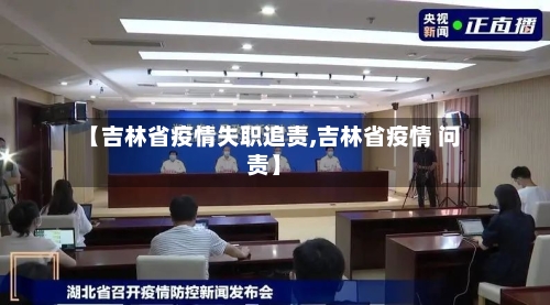 【吉林省疫情失职追责,吉林省疫情 问责】-第3张图片