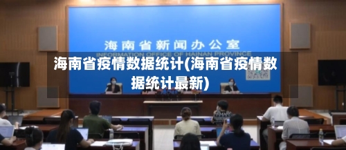 海南省疫情数据统计(海南省疫情数据统计最新)