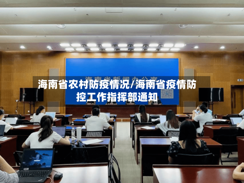 海南省农村防疫情况/海南省疫情防控工作指挥部通知-第2张图片