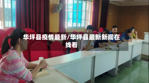华坪县疫情最新/华坪县最新新闻在线看