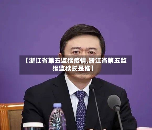 【浙江省第五监狱疫情,浙江省第五监狱监狱长是谁】
