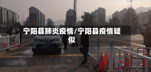 宁阳县肺炎疫情/宁阳县疫情疑似