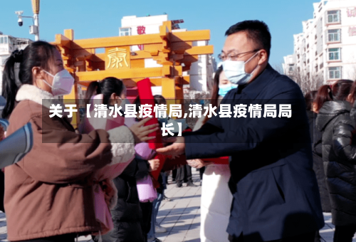 关于【清水县疫情局,清水县疫情局局长】-第2张图片