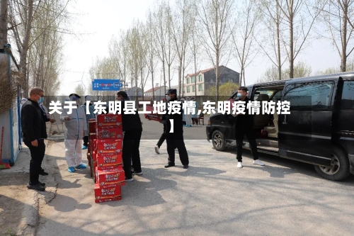 关于【东明县工地疫情,东明疫情防控】