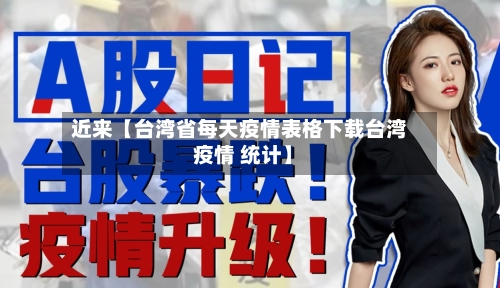 近来【台湾省每天疫情表格下载台湾 疫情 统计】-第2张图片
