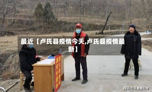 最近【卢氏县疫情今天,卢氏县疫情最新】