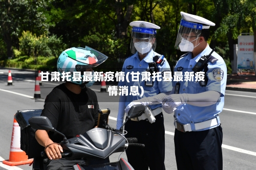 甘肃托县最新疫情(甘肃托县最新疫情消息)-第2张图片