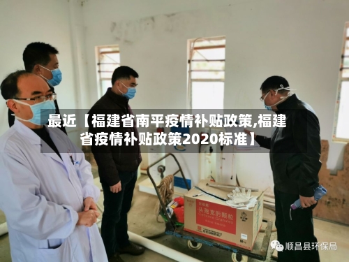 最近【福建省南平疫情补贴政策,福建省疫情补贴政策2020标准】-第2张图片