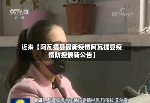 近来【阿瓦提县最新疫情阿瓦提县疫情防控最新公告】-第3张图片