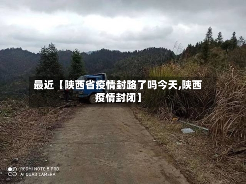 最近【陕西省疫情封路了吗今天,陕西疫情封闭】-第3张图片