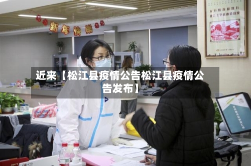 近来【松江县疫情公告松江县疫情公告发布】