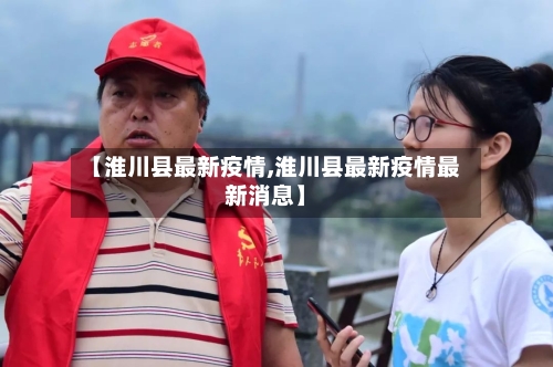 【淮川县最新疫情,淮川县最新疫情最新消息】