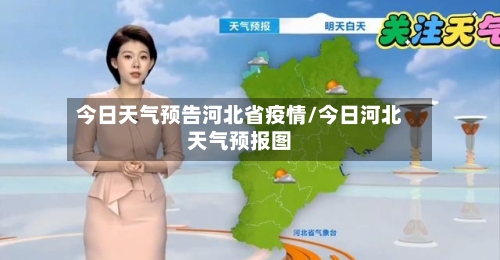 今日天气预告河北省疫情/今日河北天气预报图