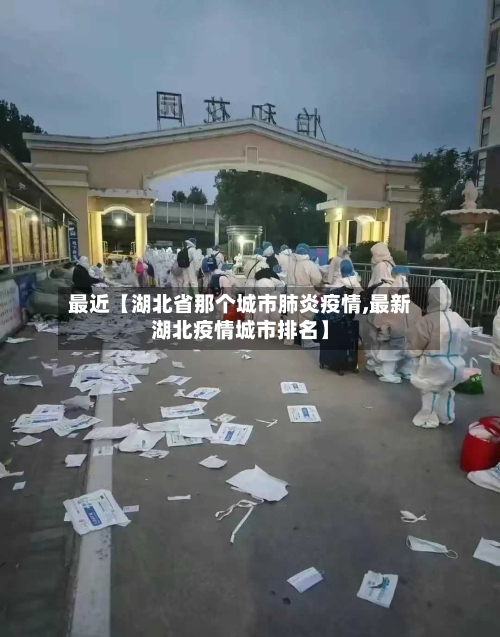 最近【湖北省那个城市肺炎疫情,最新湖北疫情城市排名】