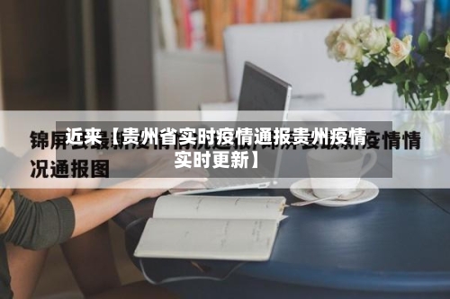 近来【贵州省实时疫情通报贵州疫情实时更新】