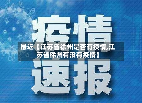 最近【江苏省徐州是否有疫情,江苏省徐州有没有疫情】