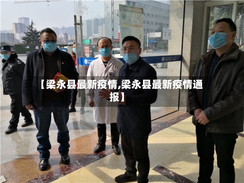 【梁永县最新疫情,梁永县最新疫情通报】