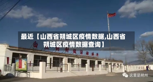 最近【山西省朔城区疫情数据,山西省朔城区疫情数据查询】