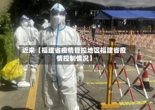 近来【福建省疫情管控地区福建省疫情控制情况】-第2张图片