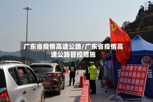 广东省疫情高速公路/广东省疫情高速公路管控措施
