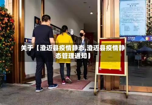 关于【澄迈县疫情静态,澄迈县疫情静态管理通知】-第3张图片