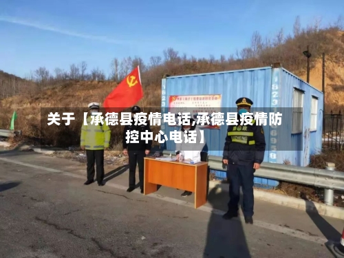 关于【承德县疫情电话,承德县疫情防控中心电话】-第3张图片