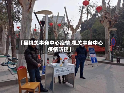 【县机关事务中心疫情,机关事务中心疫情防控】-第3张图片
