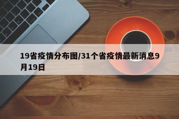 19省疫情分布图/31个省疫情最新消息9月19日