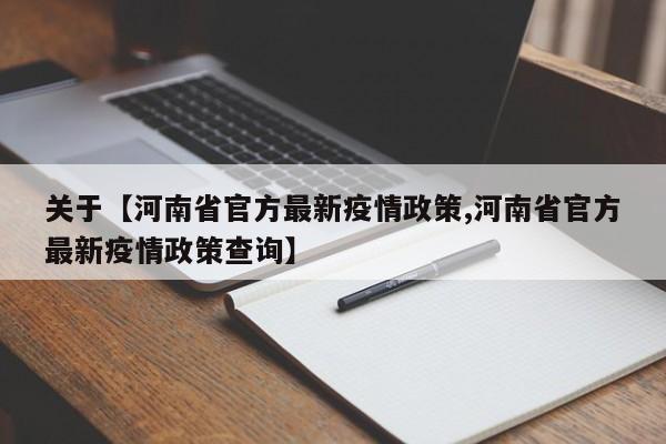 关于【河南省官方最新疫情政策,河南省官方最新疫情政策查询】