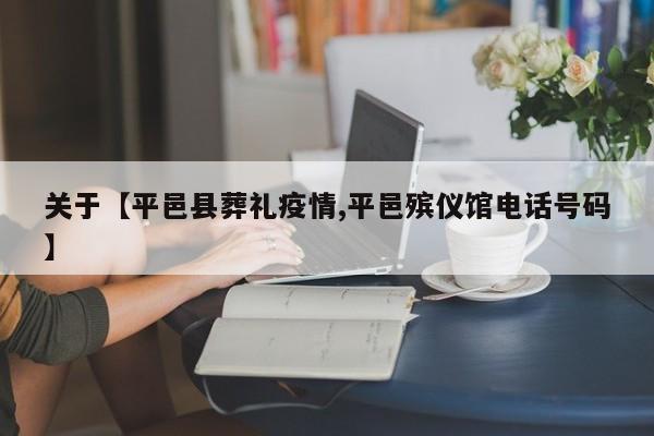 关于【平邑县葬礼疫情,平邑殡仪馆电话号码】