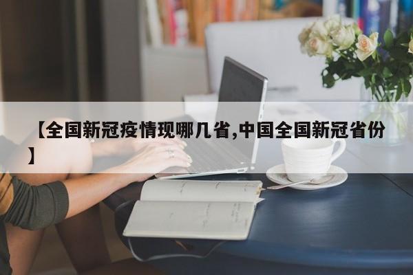【全国新冠疫情现哪几省,中国全国新冠省份】