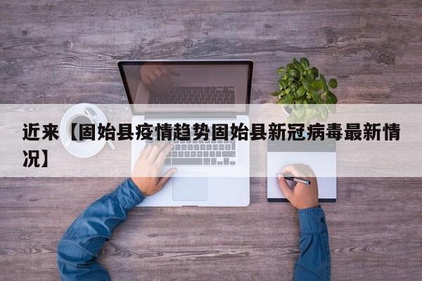 近来【固始县疫情趋势固始县新冠病毒最新情况】