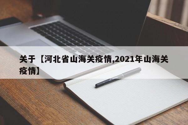 关于【河北省山海关疫情,2021年山海关疫情】
