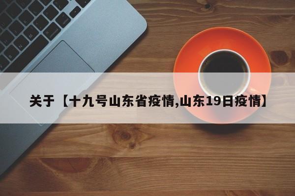 关于【十九号山东省疫情,山东19日疫情】