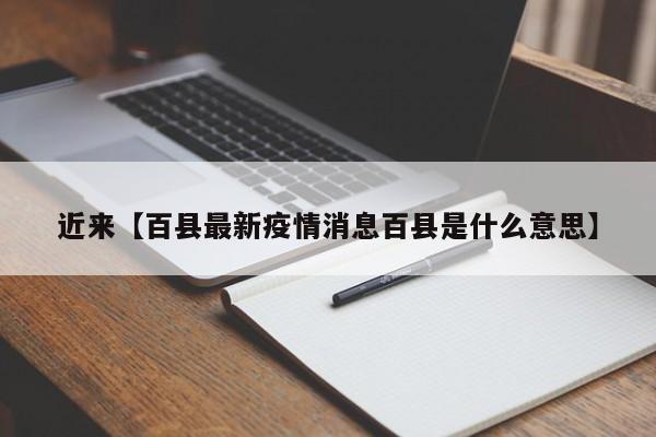 近来【百县最新疫情消息百县是什么意思】