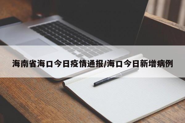 海南省海口今日疫情通报/海口今日新增病例