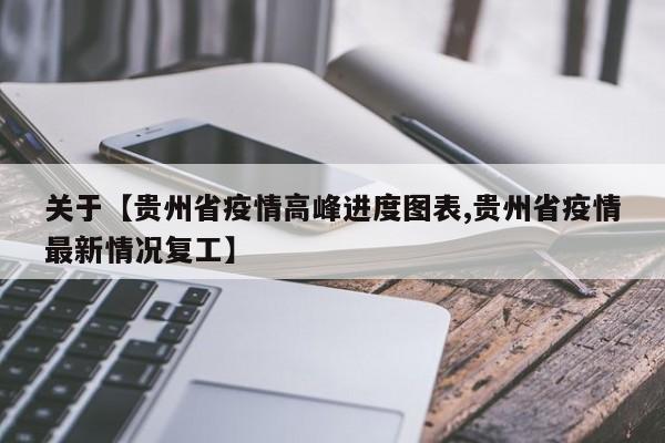 关于【贵州省疫情高峰进度图表,贵州省疫情最新情况复工】