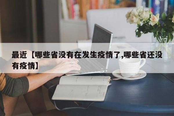 最近【哪些省没有在发生疫情了,哪些省还没有疫情】