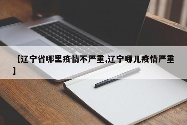 【辽宁省哪里疫情不严重,辽宁哪儿疫情严重】