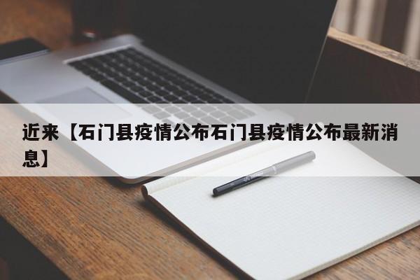 近来【石门县疫情公布石门县疫情公布最新消息】