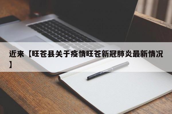 近来【旺苍县关于疫情旺苍新冠肺炎最新情况】