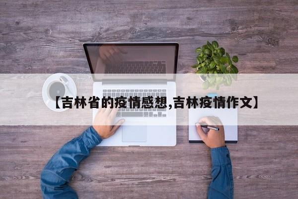 【吉林省的疫情感想,吉林疫情作文】
