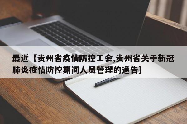 最近【贵州省疫情防控工会,贵州省关于新冠肺炎疫情防控期间人员管理的通告】